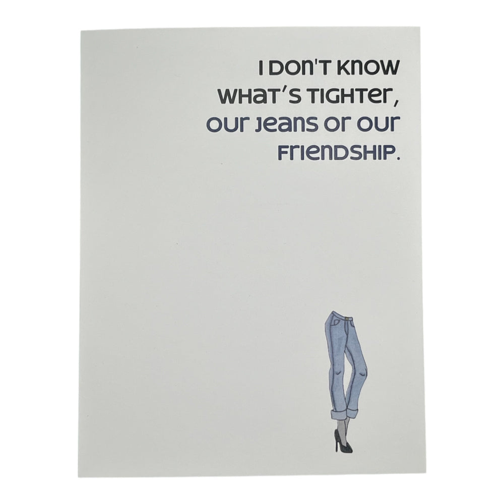 What's Tighter? Our Jeans or our Friendship Card