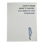 What's Tighter? Our Jeans or our Friendship Card