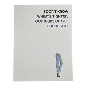 What's Tighter? Our Jeans or our Friendship Card